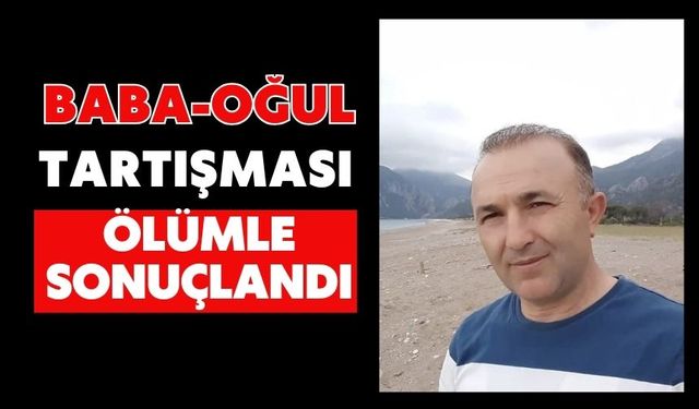 Baba-oğul tartışması ölümle sonuçlandı