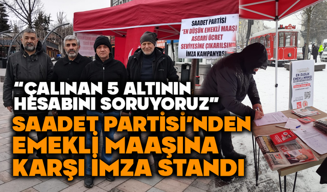 Saadet Partisi’nden emekli maaşına karşı imza standı
