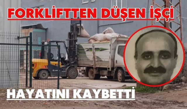 Forkliftten düşen işçi hayatını kaybetti