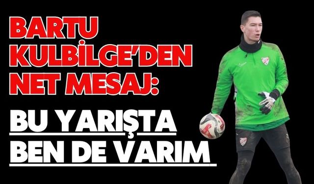 Bartu Kulbilge’den Net Mesaj: Bu Yarışta Ben de Varım