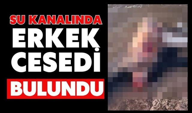 Su kanalında erkek cesedi bulundu