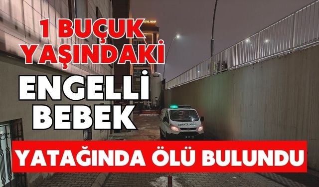 1 buçuk yaşındaki engelli bebek yatağında ölü bulundu