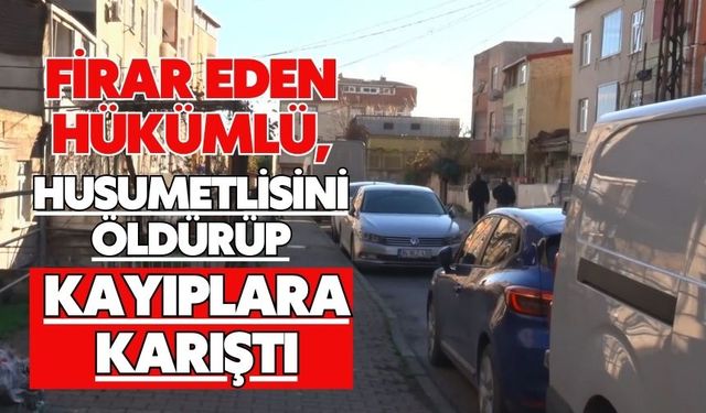 Firar eden hükümlü, husumetlisini öldürüp kayıplara karıştı