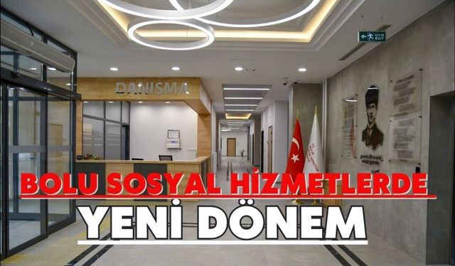 BOLU SOSYAL HİZMETLERDE YENİ DÖNEM