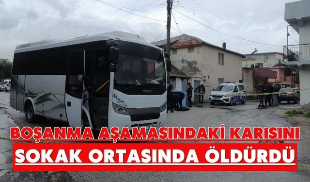 Boşanma aşamasındaki karısını sokak ortasında öldürdü