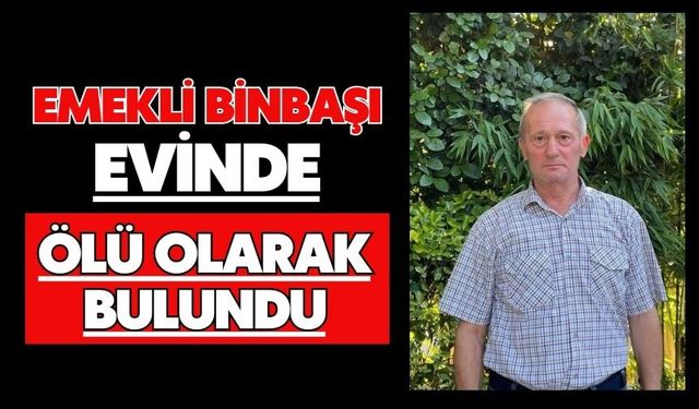 Emekli binbaşı evinde ölü olarak bulundu
