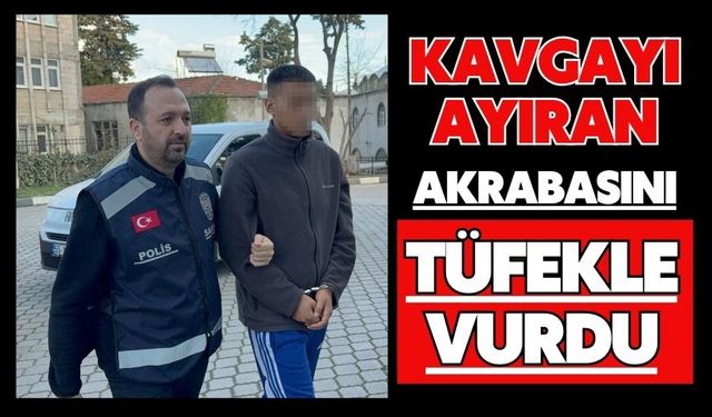 Kavgayı ayıran akrabasını tüfekle vurdu