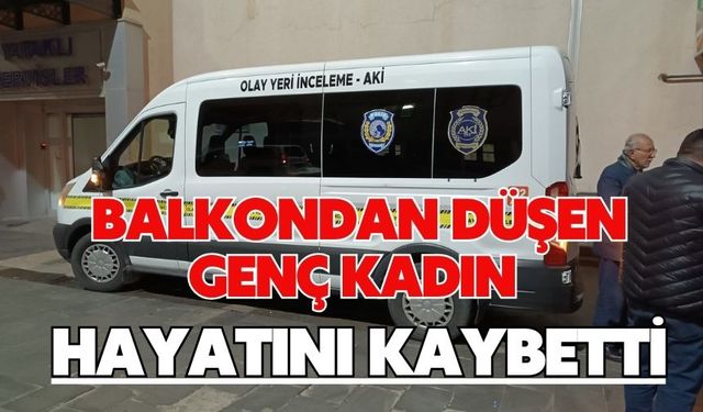 Balkondan düşen genç kadın hayatını kaybetti