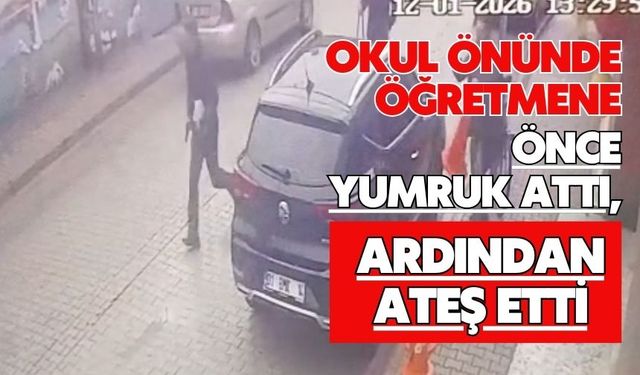 Okul önünde öğretmene önce yumruk attı, ardından ateş etti