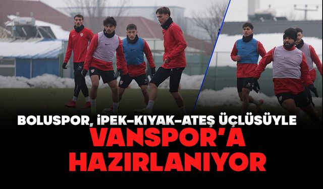 Boluspor, İpek–Kıyak–Ateş Üçlüsüyle Vanspor’a Hazırlanıyor