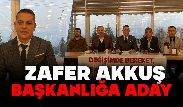 ZAFER AKKUŞ BAŞKANLIĞA ADAY