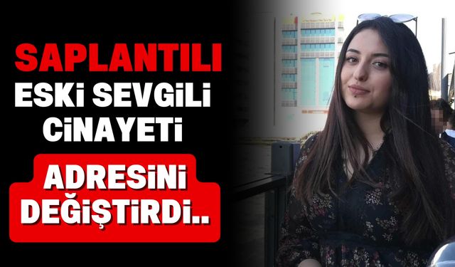 Saplantılı eski sevgili cinayeti: Adresini değiştirdi yine kurtulamadı