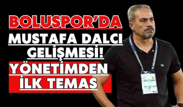 Boluspor’da Mustafa Dalcı Gelişmesi! Yönetimden İlk Temas