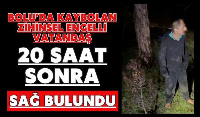 Bolu’da kaybolan zihinsel engelli vatandaş 20 saat sonra sağ bulundu