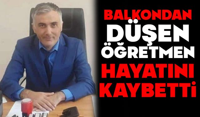 Balkondan düşen öğretmen hayatını kaybetti
