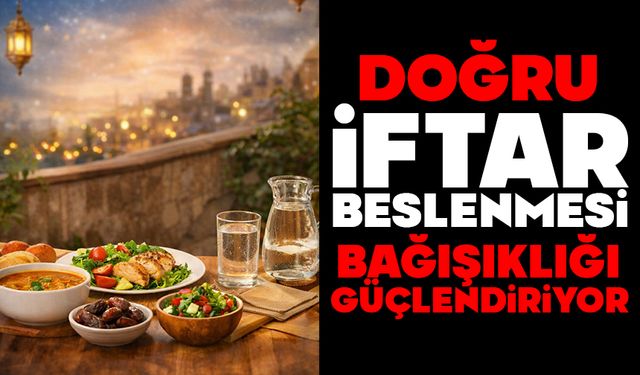 ‘Doğru iftar beslenmesi bağışıklığı güçlendiriyor’