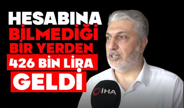 Hesabına bilmediği bir yerden 426 bin lira geldi