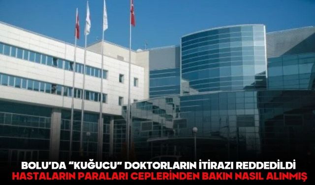 BOLU’DA “KUĞUCU” DOKTORLARIN İTİRAZI REDDEDİLDİ HASTALARIN PARALARI CEPLERİNDEN BAKIN NASIL ALINMIŞ