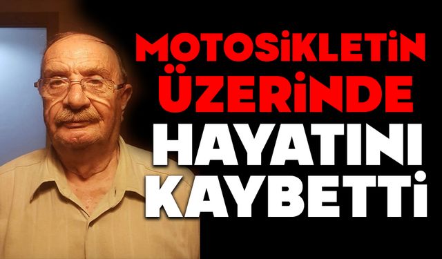 Motosikletin Üzerinde Hayatını Kaybetti