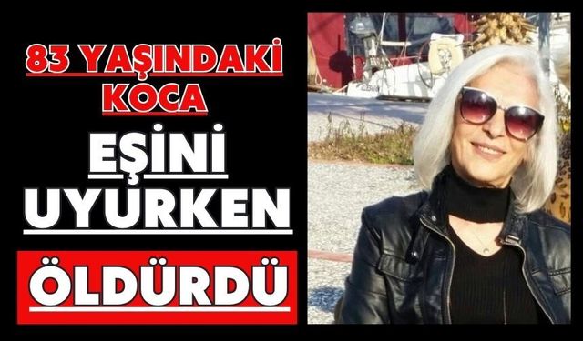 83 yaşındaki koca eşini uyurken öldürdü