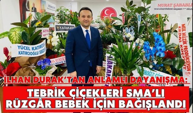 İlhan Durak’tan anlamlı dayanışma: Tebrik çiçekleri SMA’lı Rüzgâr bebek için bağışlandı