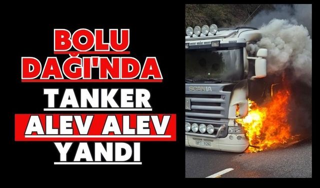 Bolu Dağı'nda tanker alev alev yandı