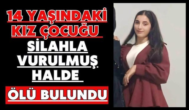 14 yaşındaki kız çocuğu silahla vurulmuş halde ölü bulundu