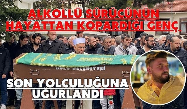 Alkollü sürücünün hayattan kopardığı genç son yolculuğuna uğurlandı