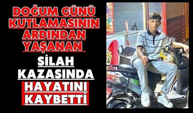 Doğum günü kutlamasının ardından yaşanan silah kazasında hayatını kaybetti