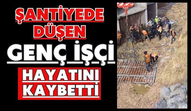 Şantiyede düşen genç işçi hayatını kaybetti