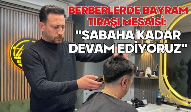 Berberlerde bayram tıraşı mesaisi: "Sabaha kadar devam ediyoruz"