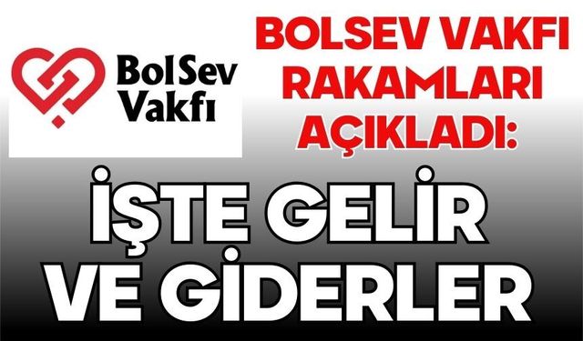BOLSEV Vakfı Rakamları Açıkladı: İşte Gelir ve Giderler