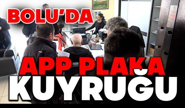 Bolu’da APP plaka kuyruğu