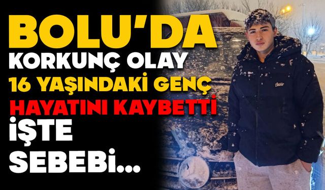 Bolu’da Korkunç Olay: 16 Yaşındaki Genç Hayatını Kaybetti