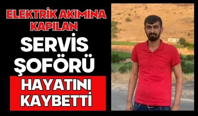 Elektrik akımına kapılan servis şoförü hayatını kaybetti