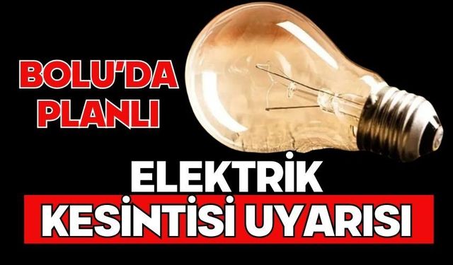 BOLU’DA PLANLI ELEKTRİK KESİNTİSİ UYARISI