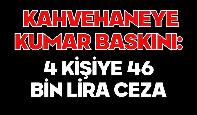 Kahvehaneye kumar baskını: 4 kişiye 46 bin lira ceza