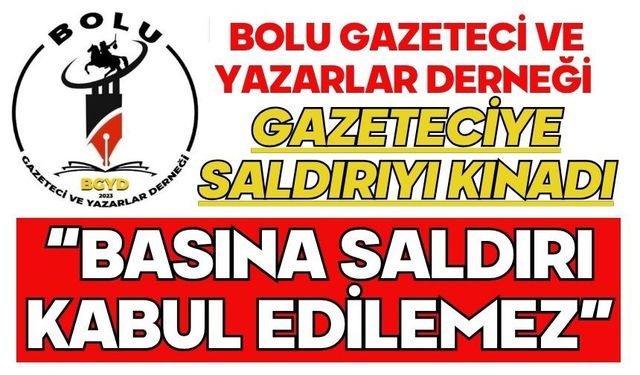 Bolu Gazeteci ve Yazarlar Derneği Gazeteciye Saldırıyı Kınadı “BASINA SALDIRI KABUL EDİLEMEZ”