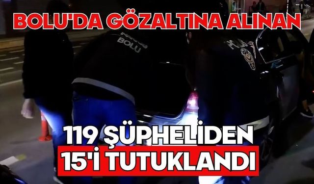 Bolu'da gözaltına alınan 119 şüpheliden 15'i tutuklandı