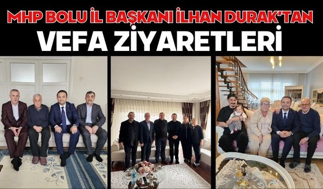 MHP Bolu İl Başkanı İlhan Durak’tan Vefa Ziyaretleri