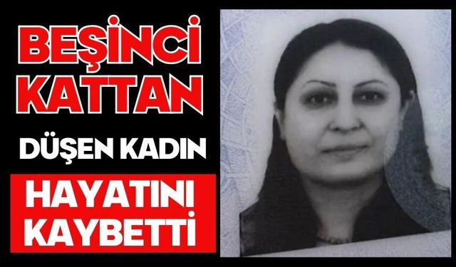 Beşinci kattan düşen kadın hayatını kaybetti