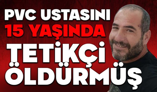 PVC ustasını 15 yaşında tetikçi öldürmüş
