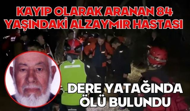 Kayıp olarak aranan 84 yaşındaki alzaymır hastası dere yatağında ölü bulundu