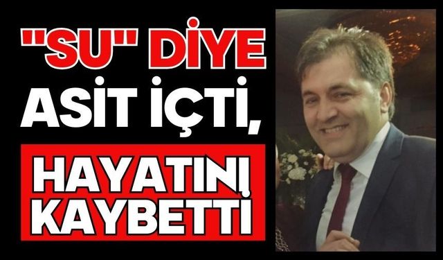 "Su" diye asit içti, hayatını kaybetti