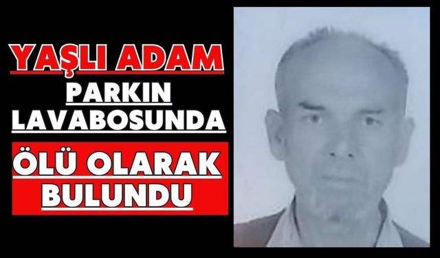Yaşlı adam parkın lavabosunda ölü olarak bulundu