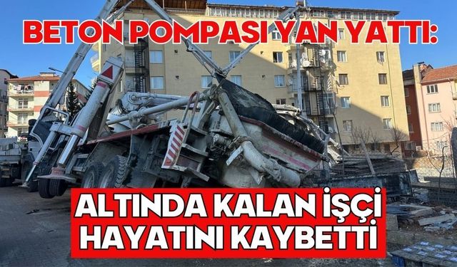 Beton pompası yan yattı: Altında kalan işçi hayatını kaybetti
