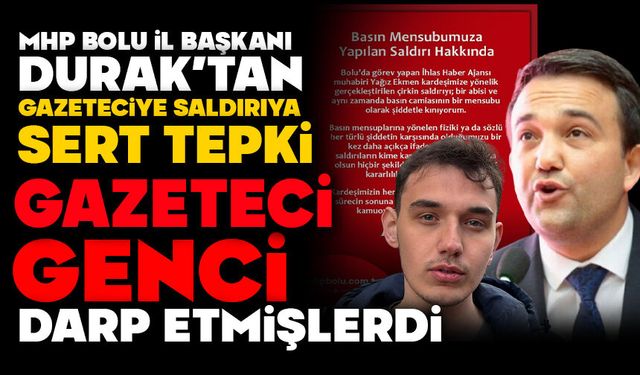 MHP BOLU İL BAŞKANI DURAK’TAN, GAZETECİYE SALDIRIYA SERT TEPKİ