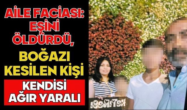 Aile faciası: Eşini öldürdü, kendisi ağır yaralı