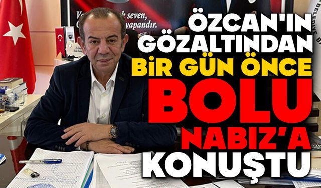 Tanju Özcan Gözaltından Bir Gün Önce Bolu Nabız’a Konuştu