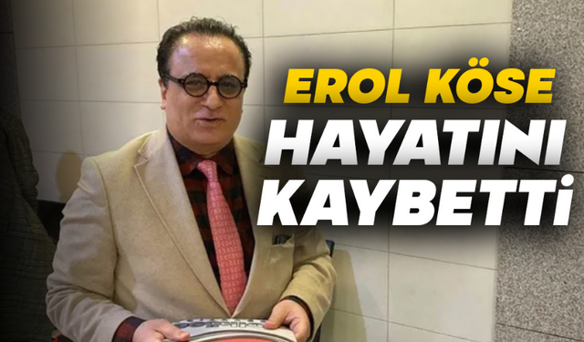 Ünlü yapımcı Erol Köse hayatını kaybetti